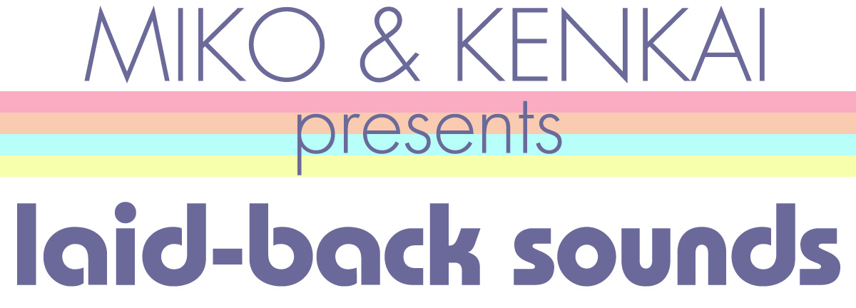 MIKO ＆ KENKAI presents laid-back sounds