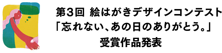 第3回 絵はがきデザインコンテスト 「忘れない、あの日のありがとう。」受賞作品発表