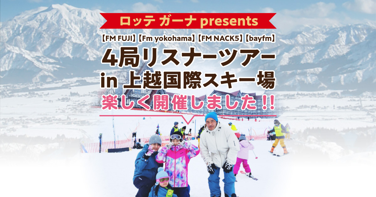 ロッテ ガーナ presents 【FM FUJI】【Fｍ yokohama】【FM NACK5】【bayfm】４局合同リスナーツアー ㏌ 上越国際スキー場