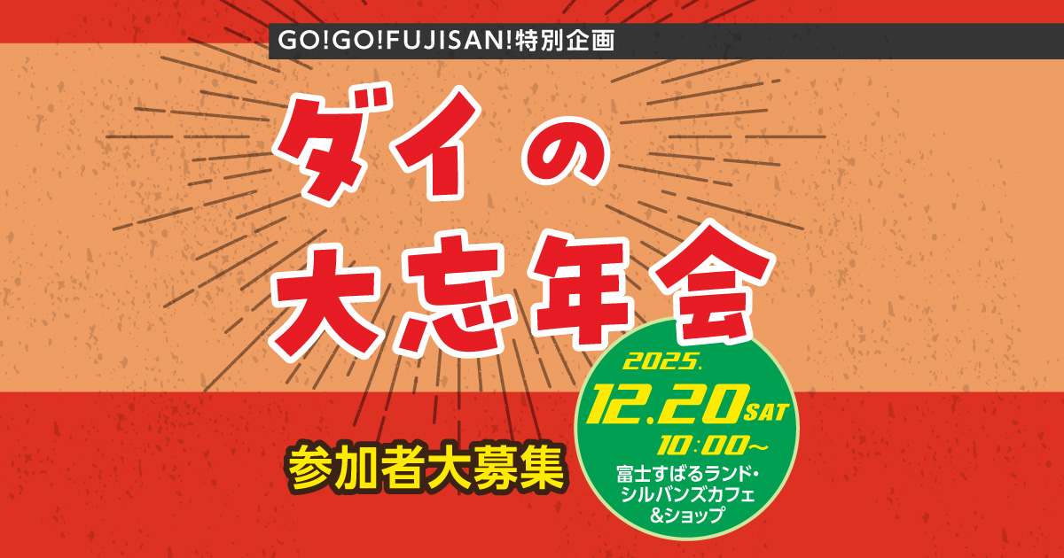 GO!GO!FUJISAN!特別企画 「ダイの大忘年会」開催決定！！